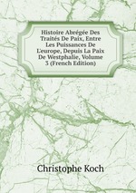 Histoire Abrge Des Traits De Paix, Entre Les Puissances De L`europe, Depuis La Paix De Westphalie, Volume 3 (French Edition)