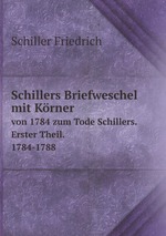 Schillers Briefweschel mit Krner. von 1784 zum Tode Schillers. Erster Theil. 1784-1788