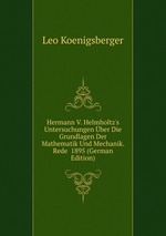 Hermann V. Helmholtz`s Untersuchungen ber Die Grundlagen Der Mathematik Und Mechanik