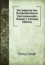 Die Industrie Des Steinkohlentheers Und Ammoniaks, Volume 1 (German Edition)