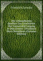 Die Urkundlichen Quellen Zur Geschichte Der Universitt Leipzig in Den Ersten 150 Jahren Ihres Bestehens (German Edition)