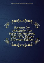 Regesten der Markgrafen von Baden und Hachberg, 1050-1515. Band 3. Regesten der Markgrafen von Baden von 1431(1420)-1453