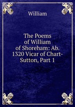 The Poems of William of Shoreham: Ab. 1320 Vicar of Chart-Sutton, Part 1