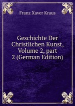 Geschichte Der Christlichen Kunst, Volume 2, part 2 (German Edition)