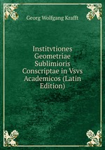 Institvtiones Geometriae Sublimioris Conscriptae in Vsvs Academicos (Latin Edition)
