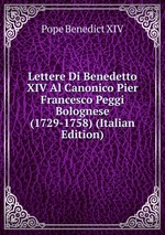 Lettere Di Benedetto XIV Al Canonico Pier Francesco Peggi Bolognese (1729-1758) (Italian Edition)