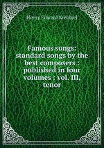 Famous songs: standard songs by the best composers : published in four volumes : vol. III, tenor