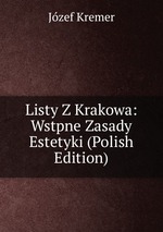 Listy Z Krakowa: Wstpne Zasady Estetyki (Polish Edition)
