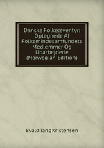 Danske Folkeventyr: Optegnede Af Folkemindesamfundets Medlemmer Og Udarbejdede (Norwegian Edition)