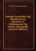 Danske Dyrefabler Og Kjderemser Samlede Af Folkemunde Og Tildels Optegnede (Danish Edition)