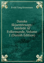 Danske Skjaemtesagn: Samlede Af Folkemunde, Volume 1 (Danish Edition)