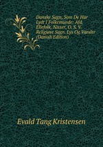 Danske Sagn, Som De Har Lydt I Folkemunde: Afd. Ellefolk, Nisser, O. S. V. Religise Sagn. Lys Og Varsler (Danish Edition)