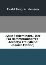 Jyske Folkeminder, Isser Fra Hammerumharred: Aeventyr Fra Jyllend (Danish Edition)