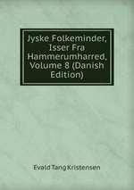 Jyske Folkeminder, Isser Fra Hammerumharred, Volume 8 (Danish Edition)