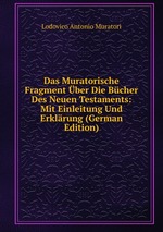 Das Muratorische Fragment ber Die Bcher Des Neuen Testaments: Mit Einleitung Und Erklrung (German Edition)