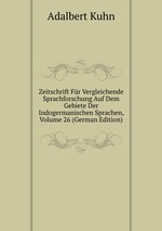 Zeitschrift Fr Vergleichende Sprachforschung Auf Dem Gebiete Der Indogermanischen Sprachen, Volume 26 (German Edition)