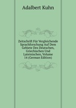 Zeitschrift Fr Vergleichende Sprachforschung Auf Dem Gebiete Des Deutschen, Griechischen Und Lateinischen, Volume 14 (German Edition)
