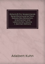 Zeitschrift Fr Vergleichende Sprachforschung Auf Dem Gebiete Des Deutschen, Griechischen Und Lateinischen, Volume 1 (German Edition)