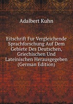 Eitschrift Fur Vergleichende Sprachforschung Auf Dem Gebiete Des Deutschen, Griechischen Und Lateinischen Herausgegeben (German Edition)