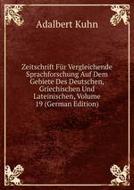 Zeitschrift Fr Vergleichende Sprachforschung Auf Dem Gebiete Des Deutschen, Griechischen Und Lateinischen, Volume 19 (German Edition)