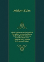 Zeitschrift Fr Vergleichende Sprachforschung Auf Dem Gebiete Des Deutschen, Griechischen Und Lateinischen, Volume 8 (German Edition)