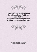 Zeitschrift Fr Vergleichende Sprachforschung Auf Dem Gebiete Der Indogermanischen Sprachen, Volume 23 (German Edition)