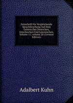 Zeitschrift Fr Vergleichende Sprachforschung Auf Dem Gebiete Des Deutschen, Griechischen Und Lateinischen, Volume 11; volume 20 (German Edition)