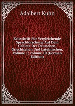 Zeitschrift Fr Vergleichende Sprachforschung Auf Dem Gebiete Des Deutschen, Griechischen Und Lateinischen, Volume 1; volume 10 (German Edition)