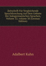 Zeitschrift Fr Vergleichende Sprachforschung Auf Dem Gebiete Der Indogermanischen Sprachen, Volume 32; volume 38 (German Edition)