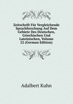 Zeitschrift Fr Vergleichende Sprachforschung Auf Dem Gebiete Des Deutschen, Griechischen Und Lateinischen, Volume 22 (German Edition)