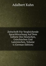 Zeitschrift Fr Vergleichende Sprachforschung Auf Dem Gebiete Des Deutschen, Griechischen Und Lateinischen, Volume 6 (German Edition)