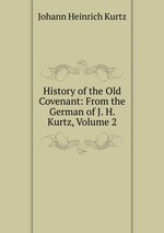 History of the Old Covenant: From the German of J. H. Kurtz, Volume 2