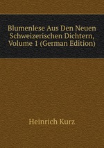 Blumenlese Aus Den Neuen Schweizerischen Dichtern, Volume 1 (German Edition)