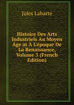 Histoire Des Arts Industriels Au Moyen ge at  L`poque De La Renaissance, Volume 3 (French Edition)