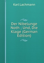 Der Nibelunge Noth ; Und, Die Klage (German Edition)