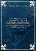 Gotthold Ephraim Lessings Smmtliche Schriften. Neue Rechtmssige Ausg Mit Lessings Portrait in Stahlstich: Bd. Miss Sara Sampson. Philotas. . Theatralischer Nachl (German Edition)