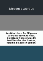 Les Diez Libros De Digenes Laercio: Sobre Las Vidas, Opinines Y Sentencias De Los Filsofes Mas Ilustres, Volume 2 (Spanish Edition)