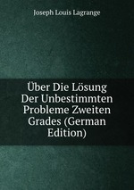 ber Die Lsung Der Unbestimmten Probleme Zweiten Grades (German Edition)