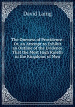 The Oneness of Providence: Or, an Attempt to Exhibit an Outline of the Evidence That the Most High Ruleth in the Kingdoms of Men