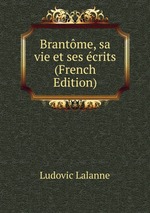 Brantme, sa vie et ses crits (French Edition)