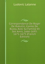 Correspondance De Roger De Rabutin, Comte De Bussy, Avec Sa Famille Et Ses Amis, 1666-1693: 1671-1675 (French Edition)
