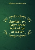 Raphael: or, Pages of the book of life at twenty