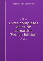 uvres completes de M. de Lamartine (French Edition)