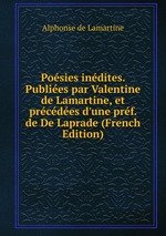 Posies indites. Publies par Valentine de Lamartine, et prcdes d`une prf. de De Laprade (French Edition)