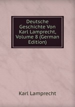 Deutsche Geschichte Von Karl Lamprecht, Volume 8 (German Edition)