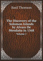 The Discovery of the Solomon Islands by Alvaro De Mendaa in 1568. Volume 1
