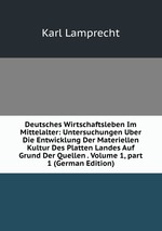 Deutsches Wirtschaftsleben Im Mittelalter: Untersuchungen Uber Die Entwicklung Der Materiellen Kultur Des Platten Landes Auf Grund Der Quellen . Volume 1, part 1 (German Edition)