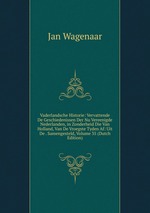 Vaderlandsche Historie: Vervattende De Geschiedenissen Der Nu Vereenigde Nederlanden, in Zonderheid Die Van Holland, Van De Vroegste Tyden Af: Uit De . Samengesteld, Volume 35 (Dutch Edition)