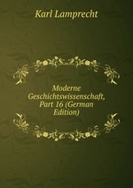 Moderne Geschichtswissenschaft, Part 16 (German Edition)