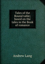 Tales of the Round table; based on the tales in the Book of romance
